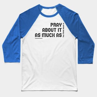 Pray about it as much as you think about it Baseball T-Shirt